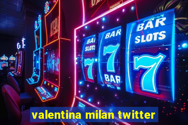 valentina milan twitter